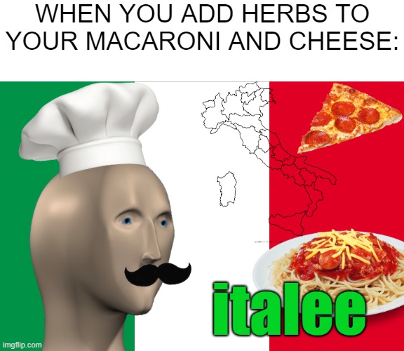 Meme Man Italee | WHEN YOU ADD HERBS TO YOUR MACARONI AND CHEESE: | image tagged in blank bar,meme man italee,italy,italian,mac and cheese | made w/ Imgflip meme maker