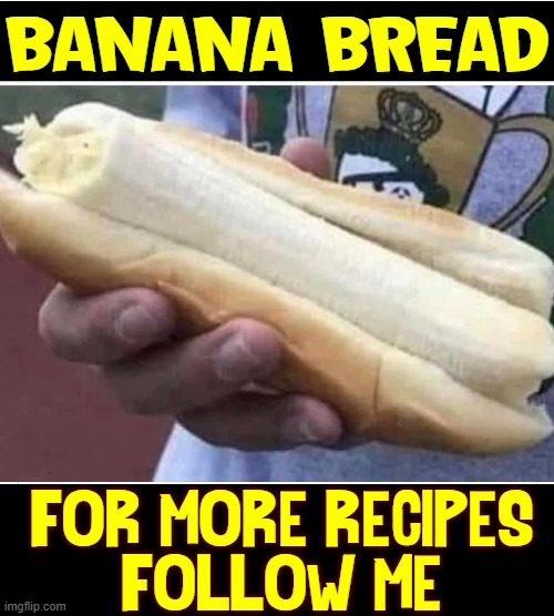 Claiming My Spot among the Great Chefs | BANANA BREAD FOR MORE RECIPES
FOLLOW ME | image tagged in vince vance,bananas,banana bread,recipes,food memes,follow me | made w/ Imgflip meme maker
