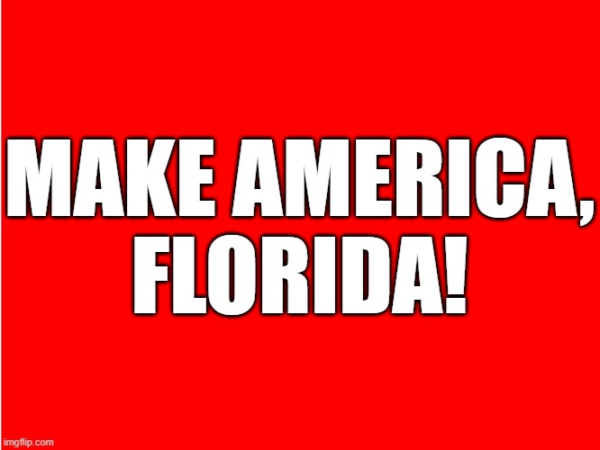 Make America, Florida! | MAKE AMERICA,

FLORIDA! | image tagged in ole red,make america florida | made w/ Imgflip meme maker