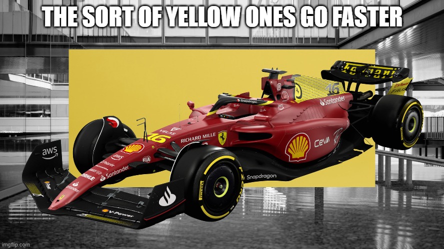 The Yellow Ones Go Faster | THE SORT OF YELLOW ONES GO FASTER | image tagged in f1,warhammer40k | made w/ Imgflip meme maker