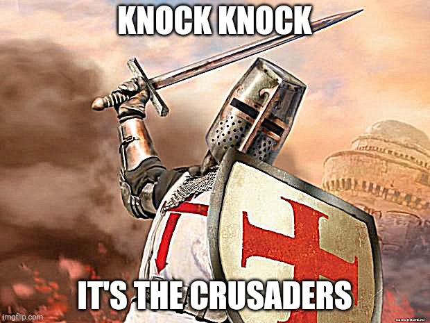 crusader | KNOCK KNOCK; IT'S THE CRUSADERS | image tagged in crusader | made w/ Imgflip meme maker