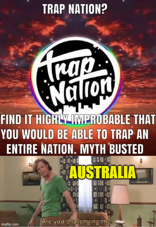 AUSTRALIA | image tagged in are you challenging me | made w/ Imgflip meme maker