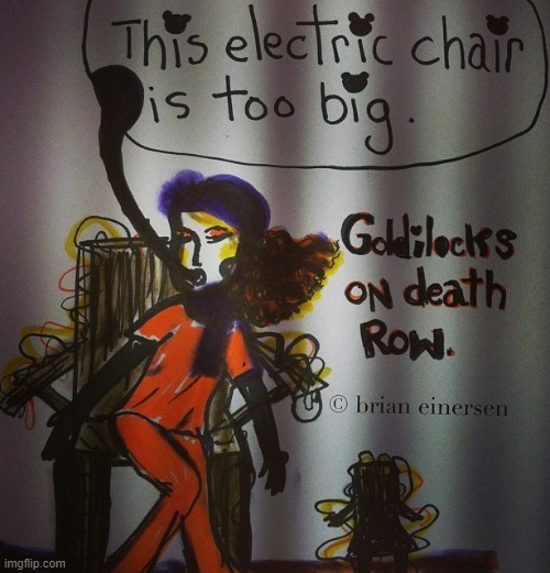 Her Very Last Words: | image tagged in fashion kartoon,goldilocks,electric chair,peter pan prison,brian einersen | made w/ Imgflip meme maker