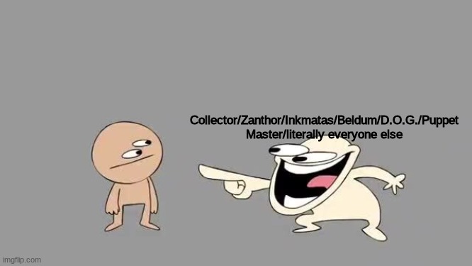 Sr Pelo Comedy Laugh | Collector/Zanthor/Inkmatas/Beldum/D.O.G./Puppet Master/literally everyone else | image tagged in sr pelo comedy laugh | made w/ Imgflip meme maker