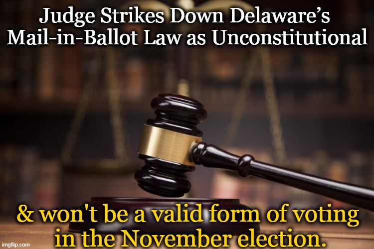 Judge Jane Brady said that mail-in voting “does not comport with the constitution.” | Judge Strikes Down Delaware’s 
Mail-in-Ballot Law as Unconstitutional; & won't be a valid form of voting 
in the November election. | image tagged in politics,mail in voting,unconstitutional,delaware,judge,november election | made w/ Imgflip meme maker