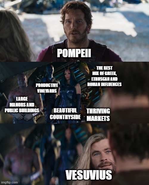 Looming | POMPEII; THE BEST MIX OF GREEK, ETRUSCAN AND ROMAN INFLUENCES; PRODUCTIVE VINEYARDS; LARGE MANORS AND PUBLIC BUILDINGS; THRIVING MARKETS; BEAUTIFUL COUNTRYSIDE; VESUVIUS | image tagged in thor love and thunder | made w/ Imgflip meme maker