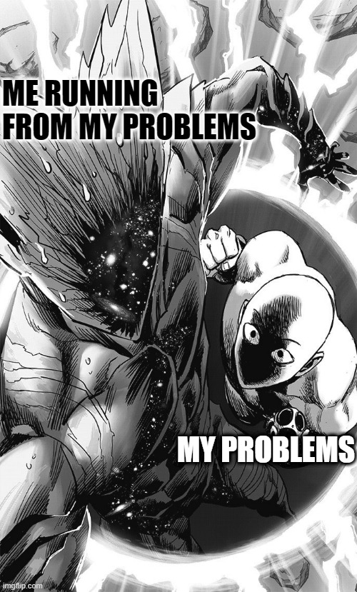 Can't run from my problems | ME RUNNING FROM MY PROBLEMS; MY PROBLEMS | image tagged in anime meme,manga,one punch man | made w/ Imgflip meme maker
