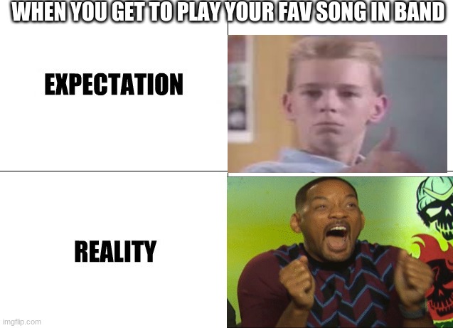This happened to me today!! YAY TRUMPETS | WHEN YOU GET TO PLAY YOUR FAV SONG IN BAND | image tagged in expectation vs reality,will smith | made w/ Imgflip meme maker