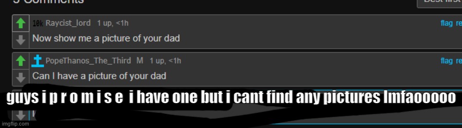 guys i p r o m i s e  i have one but i cant find any pictures lmfaooooo | made w/ Imgflip meme maker