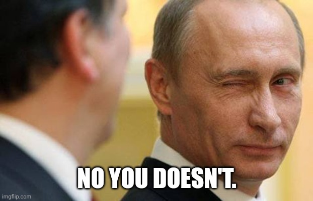 images (37).jpg | NO YOU DOESN'T. | image tagged in images 37 jpg | made w/ Imgflip meme maker