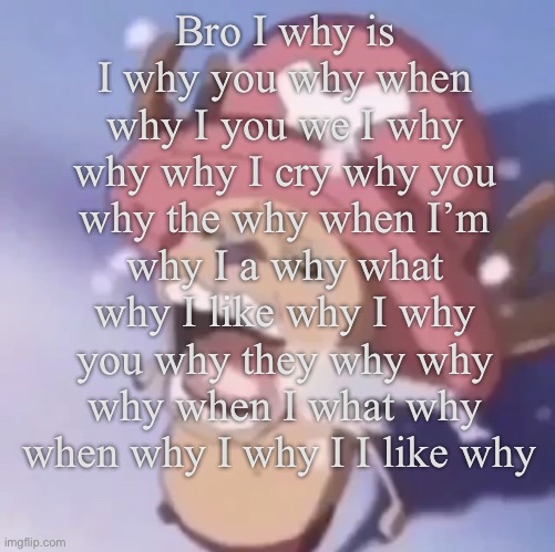 Chopper crying | Bro I why is I why you why when why I you we I why why why I cry why you why the why when I’m why I a why what why I like why I why you why they why why why when I what why when why I why I I like why | image tagged in chopper | made w/ Imgflip meme maker