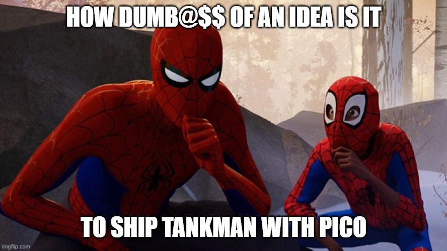 One Funky ship | HOW DUMB@$$ OF AN IDEA IS IT; TO SHIP TANKMAN WITH PICO | image tagged in spider-verse meme | made w/ Imgflip meme maker