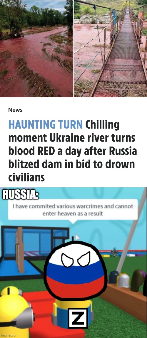 Russia who think they are like Real Madrid but they are like Not-Z Germany from WW2... | RUSSIA: | image tagged in ive committed various war crimes,russia,ukraine,river,blood,memes | made w/ Imgflip meme maker