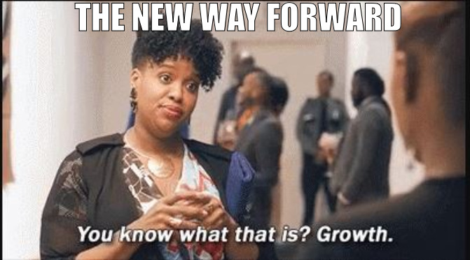 NEW THINKING NEEDS A NEW PROCESS! | THE NEW WAY FORWARD | image tagged in you know what that is growth | made w/ Imgflip meme maker