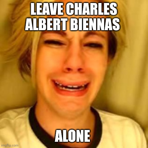 Chris Crocker | LEAVE CHARLES ALBERT BIENNAS; ALONE | image tagged in leave alone,charles bronson,funny memes | made w/ Imgflip meme maker