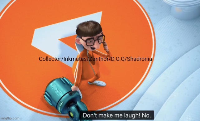 don't make me laugh | Collector/Inkmatas/Zanthor/D.O.G/Shadronia | image tagged in don't make me laugh | made w/ Imgflip meme maker