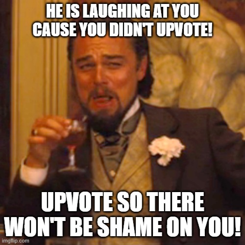 Laughing Leo | HE IS LAUGHING AT YOU CAUSE YOU DIDN'T UPVOTE! UPVOTE SO THERE WON'T BE SHAME ON YOU! | image tagged in memes,laughing leo | made w/ Imgflip meme maker