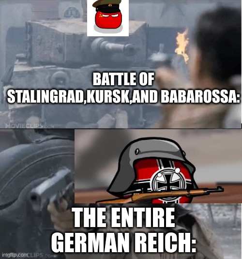 ww2 memes | BATTLE OF STALINGRAD,KURSK,AND BABAROSSA:; THE ENTIRE GERMAN REICH: | image tagged in tom hanks shooting a tank,countryballs,ww2 | made w/ Imgflip meme maker