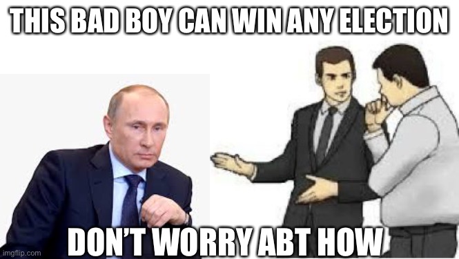 Had to repost for spelling error | THIS BAD BOY CAN WIN ANY ELECTION; DON’T WORRY ABT HOW | image tagged in slaps roof,vladimir putin | made w/ Imgflip meme maker