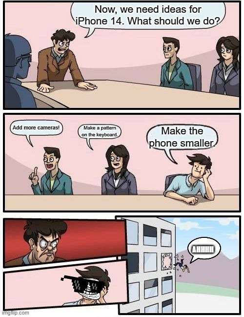 Ideas For iPhone 14 | Now, we need ideas for iPhone 14. What should we do? Add more cameras! Make a pattern on the keyboard. Make the phone smaller. AHHHH | image tagged in memes,boardroom meeting suggestion,troll,iphone 14 | made w/ Imgflip meme maker