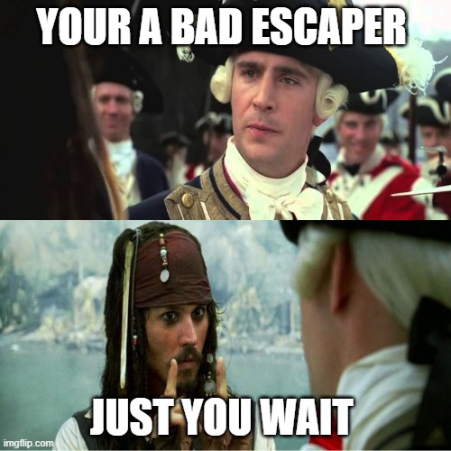 Jack Sparrow Worst Pirate | YOUR A BAD ESCAPER; JUST YOU WAIT | image tagged in jack sparrow worst pirate | made w/ Imgflip meme maker