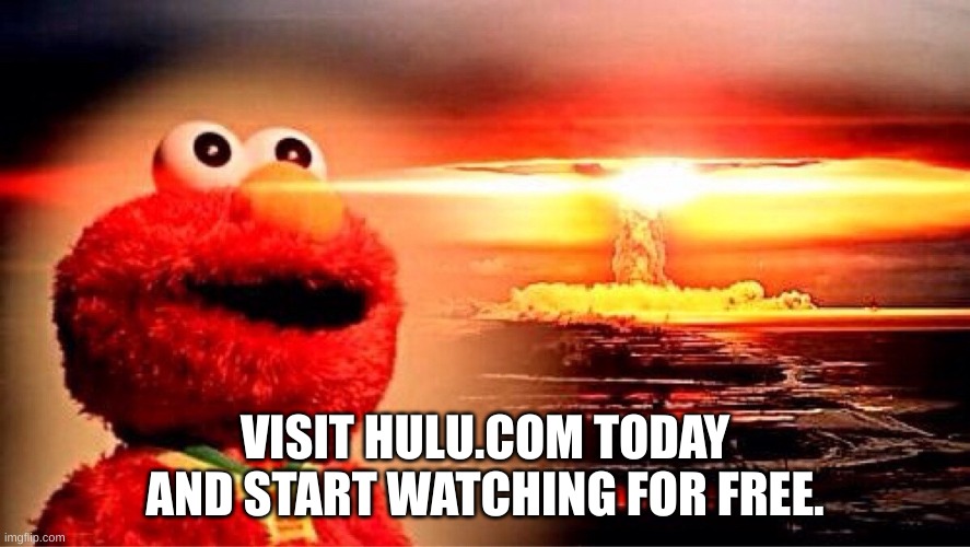 Visit hulu.com today and start watching for free. | VISIT HULU.COM TODAY AND START WATCHING FOR FREE. | image tagged in hulu | made w/ Imgflip meme maker