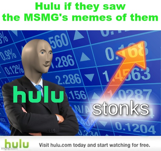 Hulu if they saw the MSMG's memes of them | image tagged in stonks,hulu,memes | made w/ Imgflip meme maker