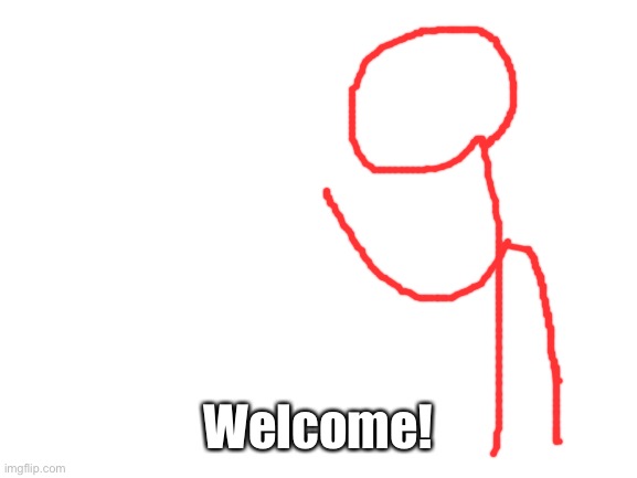 Blank White Template | Welcome! | image tagged in blank white template | made w/ Imgflip meme maker
