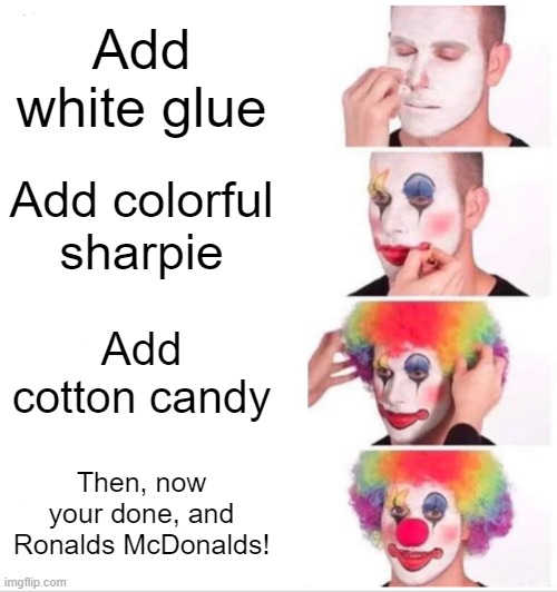 Process Of Making You Into A Clown ( good for halloween ) | Add white glue; Add colorful sharpie; Add cotton candy; Then, now your done, and Ronalds McDonalds! | image tagged in memes,process in clown makeup,sharpie,cotton candy,ronald mcdonald,white super glue | made w/ Imgflip meme maker