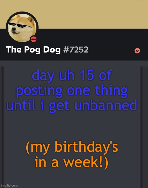 epic doggos epic discord temp | day uh 15 of posting one thing until i get unbanned; (my birthday's in a week!) | image tagged in epic doggos epic discord temp | made w/ Imgflip meme maker