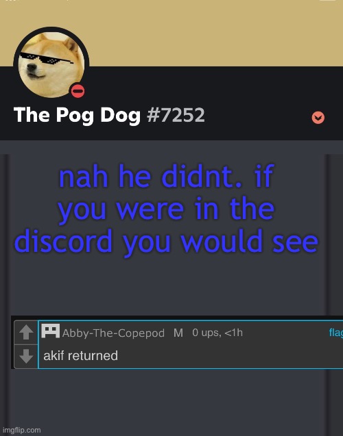 epic doggos epic discord temp | nah he didnt. if you were in the discord you would see | image tagged in epic doggos epic discord temp | made w/ Imgflip meme maker