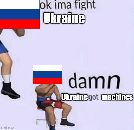 Damnit, Ukraine got machines | Ukraine; machines; Ukraine | image tagged in damn got hands,ukraine,russia,memes,funny | made w/ Imgflip meme maker