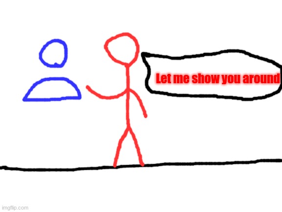 Blank White Template | Let me show you around | image tagged in blank white template | made w/ Imgflip meme maker