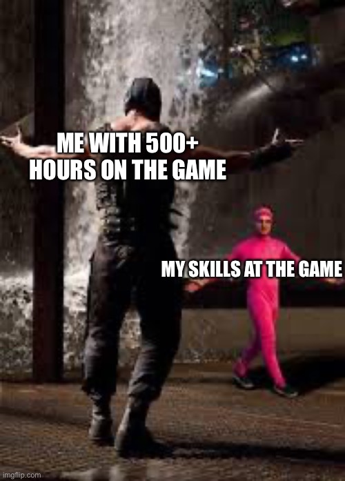 An image title | ME WITH 500+ HOURS ON THE GAME; MY SKILLS AT THE GAME | image tagged in pink guy vs bane | made w/ Imgflip meme maker