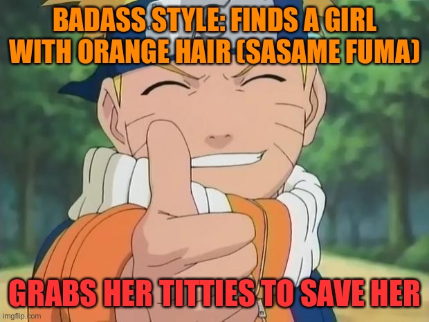 Badass Style Jutsu Part III; If Y’all Haven’t Watch Episode 137 From Naruto (Not Shippuden), WATCH IT!!! There’s A Funny Scene! | BADASS STYLE: FINDS A GIRL WITH ORANGE HAIR (SASAME FUMA); GRABS HER TITTIES TO SAVE HER | image tagged in naruto thumbs up,grab them tits,memes,naruto,badass,naruto shippuden | made w/ Imgflip meme maker