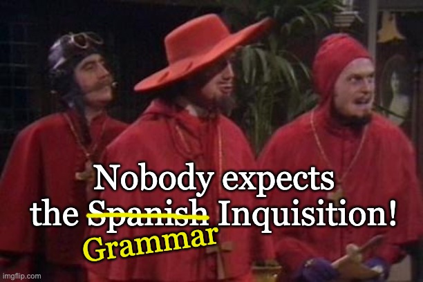 . . . but everyone fears it! |  Nobody expects the Spanish Inquisition! Grammar | image tagged in nobody expects the spanish inquisition monty python,grammar,grammar nazi | made w/ Imgflip meme maker
