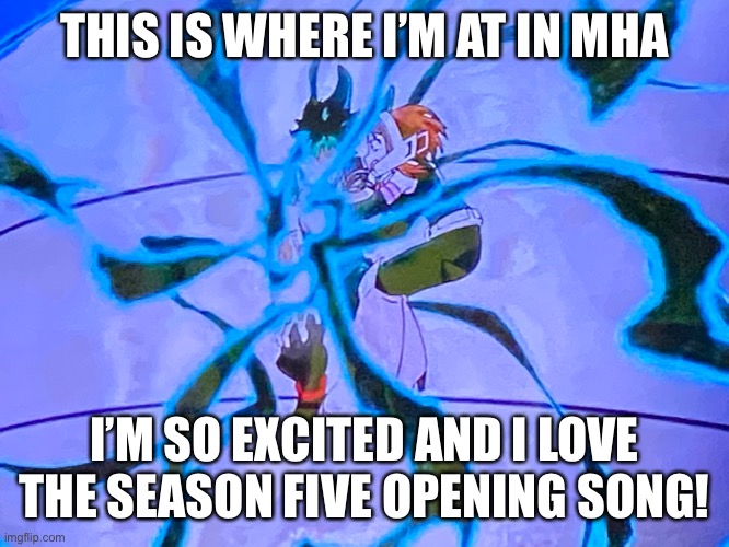 #^-^# | THIS IS WHERE I’M AT IN MHA; I’M SO EXCITED AND I LOVE THE SEASON FIVE OPENING SONG! | made w/ Imgflip meme maker