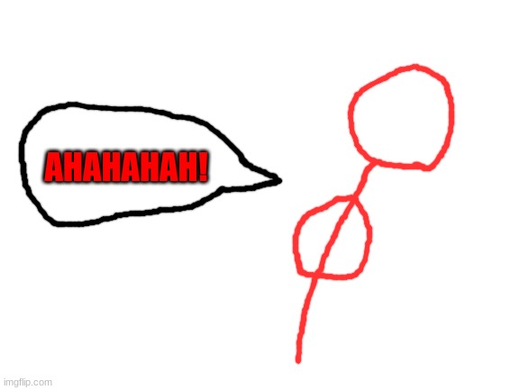 Blank White Template | AHAHAHAH! | image tagged in blank white template | made w/ Imgflip meme maker