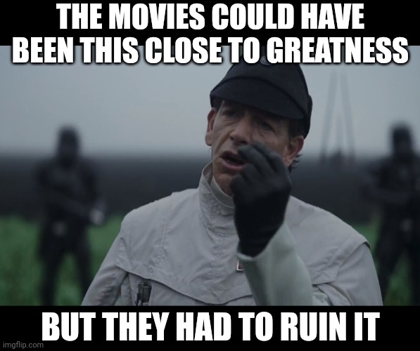 Krennic "We were this close" | THE MOVIES COULD HAVE BEEN THIS CLOSE TO GREATNESS BUT THEY HAD TO RUIN IT | image tagged in krennic we were this close | made w/ Imgflip meme maker