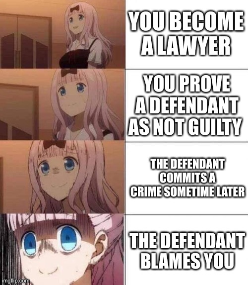 Objection! | YOU BECOME A LAWYER; YOU PROVE A DEFENDANT AS NOT GUILTY; THE DEFENDANT COMMITS A CRIME SOMETIME LATER; THE DEFENDANT BLAMES YOU | image tagged in chika template,anime girl,lawyer,better call saul,courtroom,memes | made w/ Imgflip meme maker