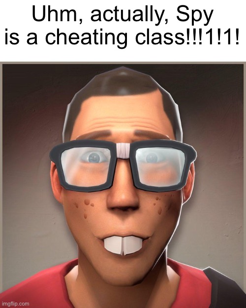 Uhm, actually, Spy is a cheating class!!!1!1! | made w/ Imgflip meme maker