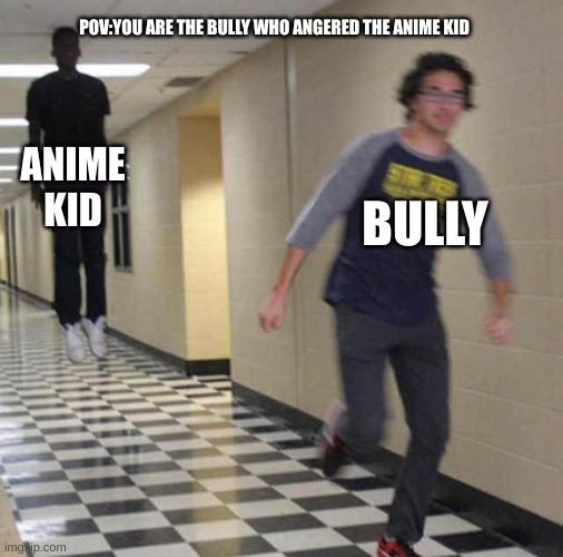 uh oh ur rip | POV:YOU ARE THE BULLY WHO ANGERED THE ANIME KID; ANIME KID; BULLY | image tagged in floating boy chasing running boy | made w/ Imgflip meme maker