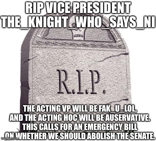 The first proper Congress vote in goodness knows how long: imgflip.com/i/6tohh7 | RIP VICE PRESIDENT THE_KNIGHT_WHO_SAYS_NI; THE ACTING VP WILL BE FAK_U_LOL, AND THE ACTING HOC WILL BE AUSERVATIVE. THIS CALLS FOR AN EMERGENCY BILL ON WHETHER WE SHOULD ABOLISH THE SENATE. | image tagged in rip,congress | made w/ Imgflip meme maker