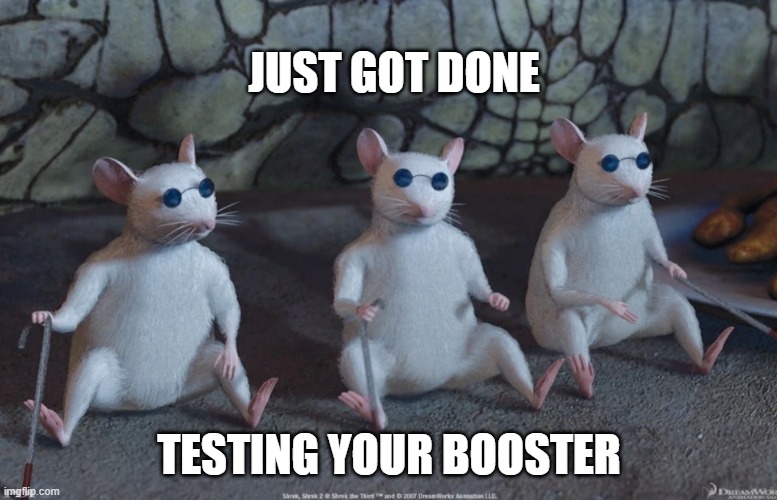 Booster Vaccine | JUST GOT DONE; TESTING YOUR BOOSTER | image tagged in covid vaccine | made w/ Imgflip meme maker