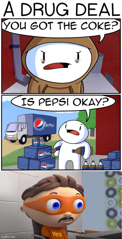 A drug deal | image tagged in protegent yes,coca cola,pepsi,coke,memes,theodd1sout | made w/ Imgflip meme maker