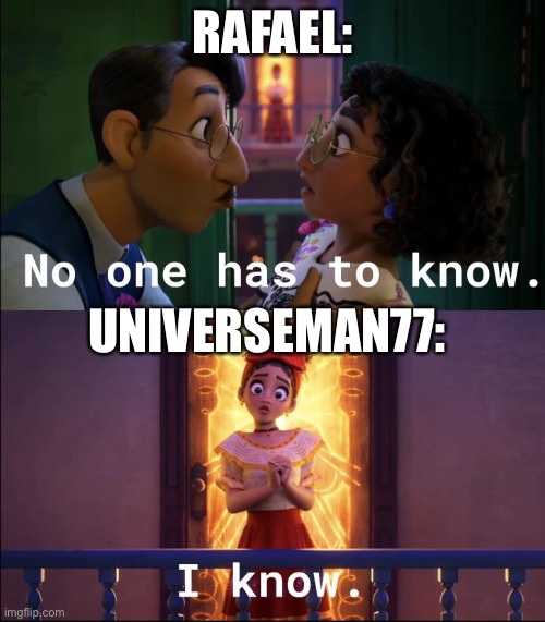 No one is looking | RAFAEL:; UNIVERSEMAN77: | image tagged in no one is looking | made w/ Imgflip meme maker