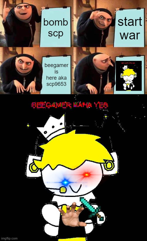 beegamer step 4 | bomb scp; start war; beegamer is here aka scp9653 | image tagged in memes,gru's plan | made w/ Imgflip meme maker