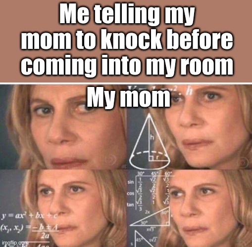 Math lady/Confused lady | Me telling my mom to knock before coming into my room; My mom | image tagged in math lady/confused lady | made w/ Imgflip meme maker