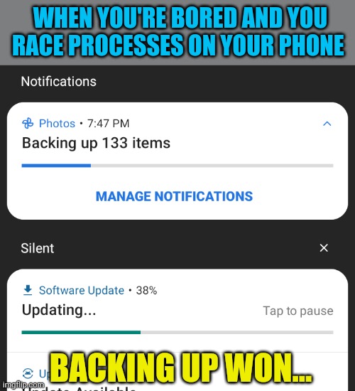  WHEN YOU'RE BORED AND YOU RACE PROCESSES ON YOUR PHONE; BACKING UP WON... | image tagged in boredom,phone,race | made w/ Imgflip meme maker