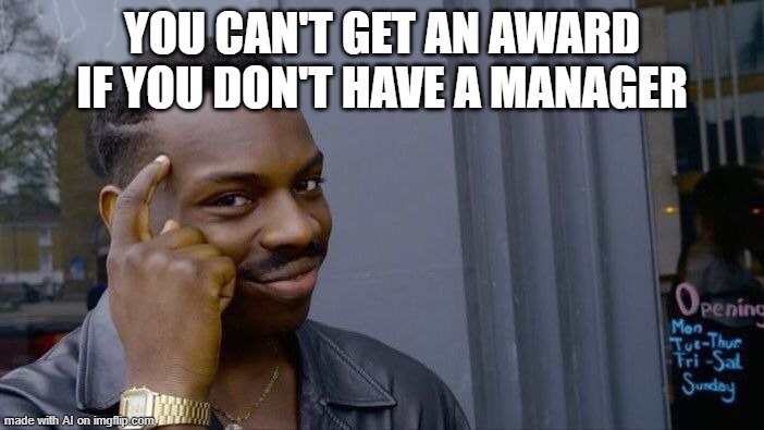 Roll Safe Think About It | YOU CAN'T GET AN AWARD IF YOU DON'T HAVE A MANAGER | image tagged in memes,roll safe think about it | made w/ Imgflip meme maker